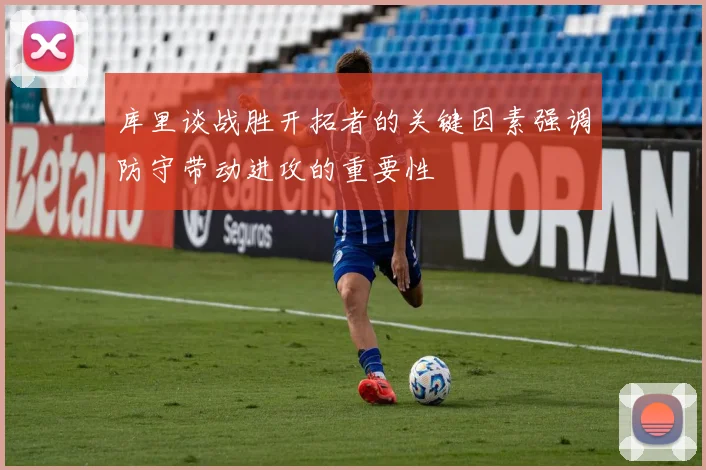 库里谈战胜开拓者的关键因素强调防守带动进攻的重要性